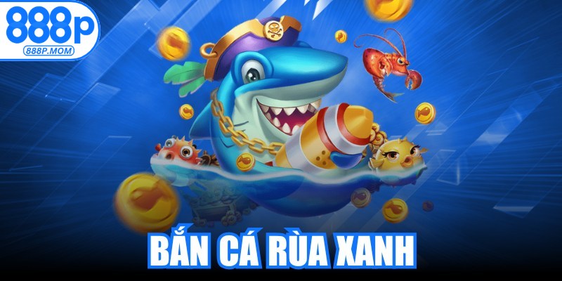 Bắn Cá Rùa Xanh