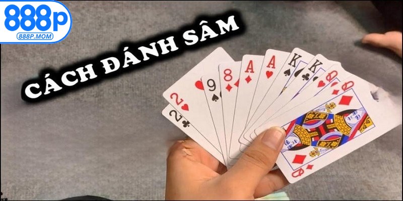 Cách chơi bài Sâm luôn thắng xếp bài thông minh